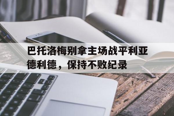 巴托洛梅别拿主场战平利亚德利德，保持不败纪录